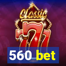 560 bet